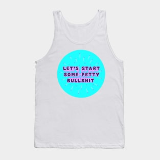 Let's Start Some Petty Bullshit Tank Top